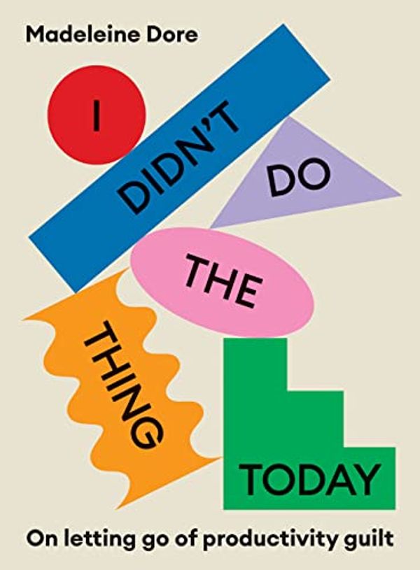 Cover Art for B09HRKS2N4, I Didn't Do The Thing Today: On letting go of productivity guilt by Madeleine Dore