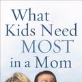 Cover Art for 9781441233318, What Kids Need Most in a Mom by Patricia H Rushford