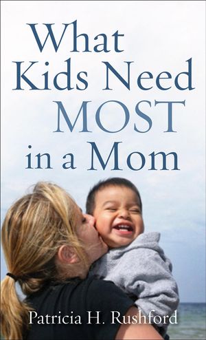 Cover Art for 9781441233318, What Kids Need Most in a Mom by Patricia H Rushford