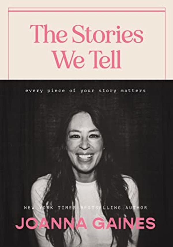 Cover Art for B0B9KWLMGM, The Stories We Tell: Every Piece of Your Story Matters by Joanna Gaines