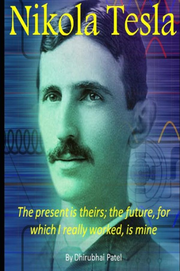Cover Art for 9781696820097, Nikola Tesla: The present is theirs the future for which I really worked is mine by Dhirubhai Patel
