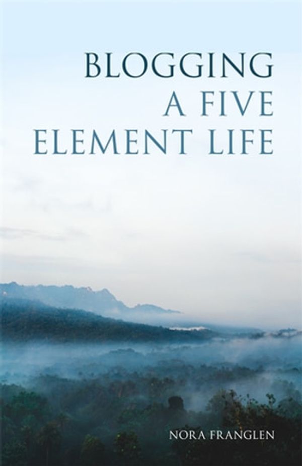 Cover Art for 9780857013286, Blogging a Five Element Life by Nora Franglen