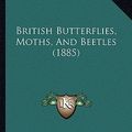 Cover Art for 9781164591825, British Butterflies, Moths, and Beetles (1885) by William Forsell Kirby