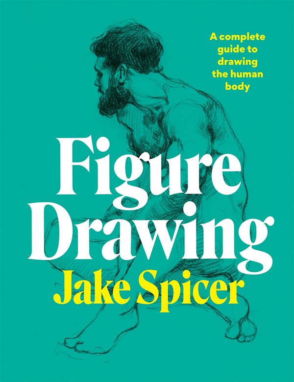 Cover Art for 9781781578186, Figure Drawing: A complete guide to drawing the human body by Jake Spicer