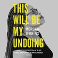 Cover Art for 9781538480458, This Will Be My Undoing: Living at the Intersection of Black, Female, and Feminist in White America; Library Edition by Morgan Jerkins