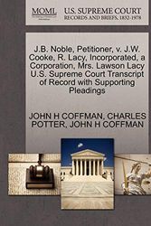 Cover Art for 9781270398370, J.B. Noble, Petitioner, V. J.W. Cooke, R. Lacy, Incorporated, a Corporation, Mrs. Lawson Lacy U.S. Supreme Court Transcript of Record with Supporting Pleadings by COFFMAN, JOHN H, POTTER, CHARLES, COFFMAN, JOHN H