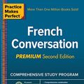 Cover Art for B06XDD3RKM, Practice Makes Perfect: French Conversation, Premium Second Edition by Eliane Kurbegov
