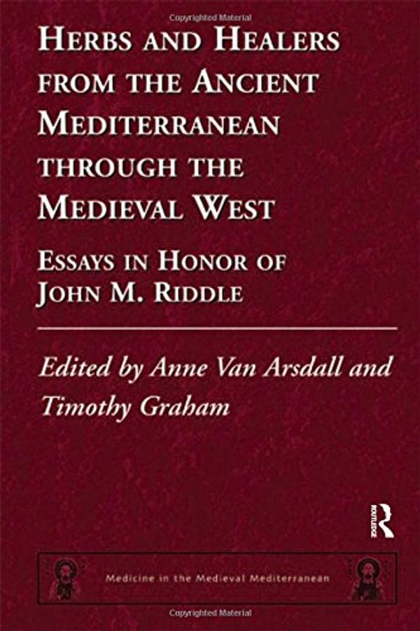 Cover Art for 9781138115958, Herbs and Healers from the Ancient Mediterranean through the Medieval West: Essays in Honor of John M. Riddle by 