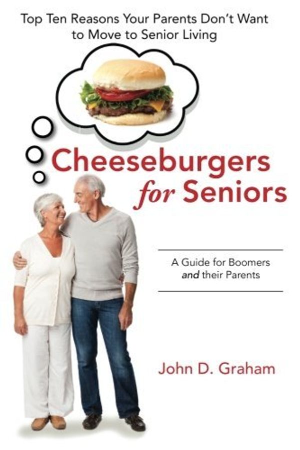Cover Art for 9780615873107, Cheeseburgers for SeniorsTop Ten Reasons Your Parents Don't Want to Move... by John D Graham