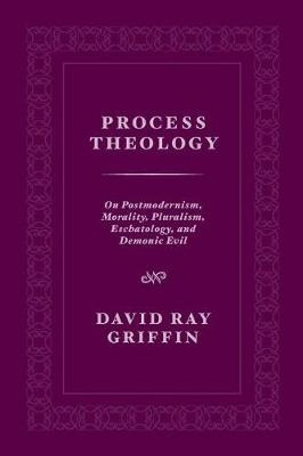 Cover Art for 9781940447308, Process TheologyOn Postmodernism, Morality, Pluralism, Eschatol... by David Ray Griffin