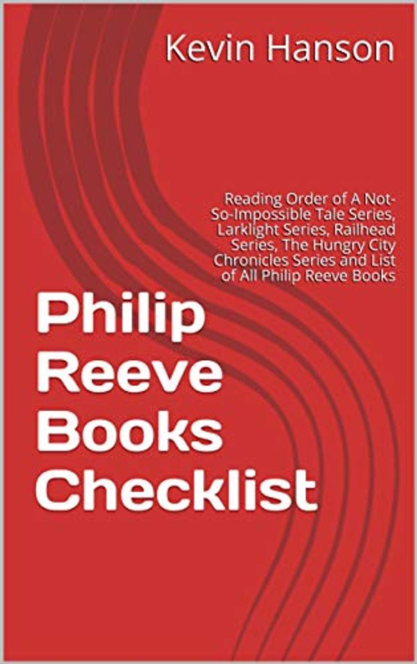 Cover Art for B07JVCRCSL, Philip Reeve Books Checklist: Reading Order of A Not-So-Impossible Tale Series, Larklight Series, Railhead Series, The Hungry City Chronicles Series and List of All Philip Reeve Books by Kevin Hanson