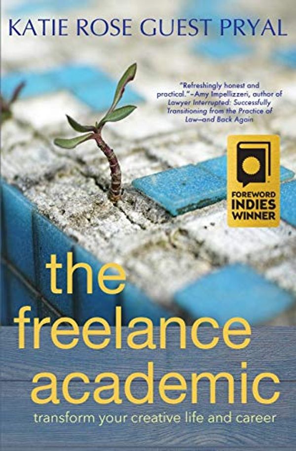 Cover Art for 9781947834354, The Freelance Academic: Transform Your Creative Life and Career by Katie Rose Guest Pryal