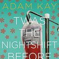 Cover Art for 9781529018608, Twas The Nightshift Before Christmas by Adam Kay