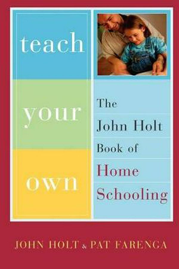 Cover Art for 9780738206943, Teach Your Own by John Holt