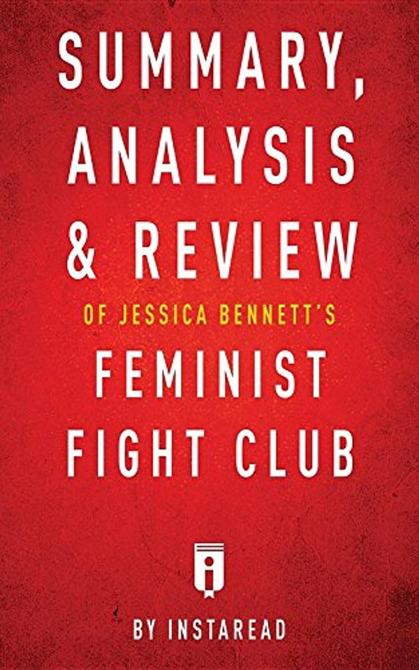 Cover Art for 9781683785477, Summary, Analysis & Review of Jessica Bennett's Feminist Fight Club by Instaread by Instaread