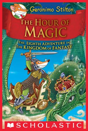 Cover Art for 9780545826181, The Hour of Magic (Geronimo Stilton and the Kingdom of Fantasy #8) by Geronimo Stilton
