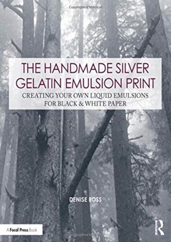 Cover Art for 9780815349914, The Handmade Silver Gelatin Emulsion Print: Creating Your Own Liquid Emulsions for Black & White Paper (Contemporary Practices in Alternative Process Photography) by Denise Ross