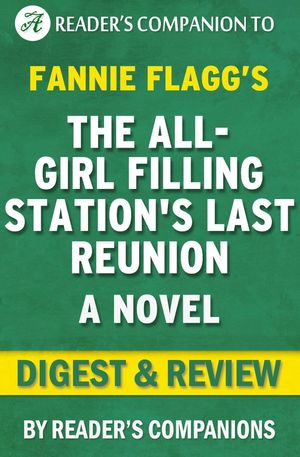 Cover Art for 9781519970817, The All-Girl Filling Station's Last Reunion: A Novel By Fannie Flagg Digest & Review by Reader's Companions