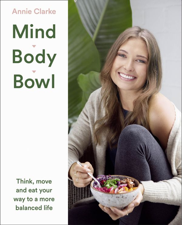 Cover Art for 9780008191108, Mind Body Bowl: Think, move and eat your way to a more balanced life by Annie Clarke
