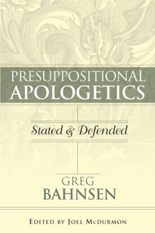 Cover Art for 9780915815555, Presuppositional Apologetics Stated and Defended by Greg L. Bahnsen