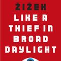 Cover Art for 9780241364291, Like A Thief In Broad Daylight by Slavoj Zizek