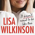 Cover Art for B094287JB5, It Wasn't Meant to Be Like This by Lisa Wilkinson