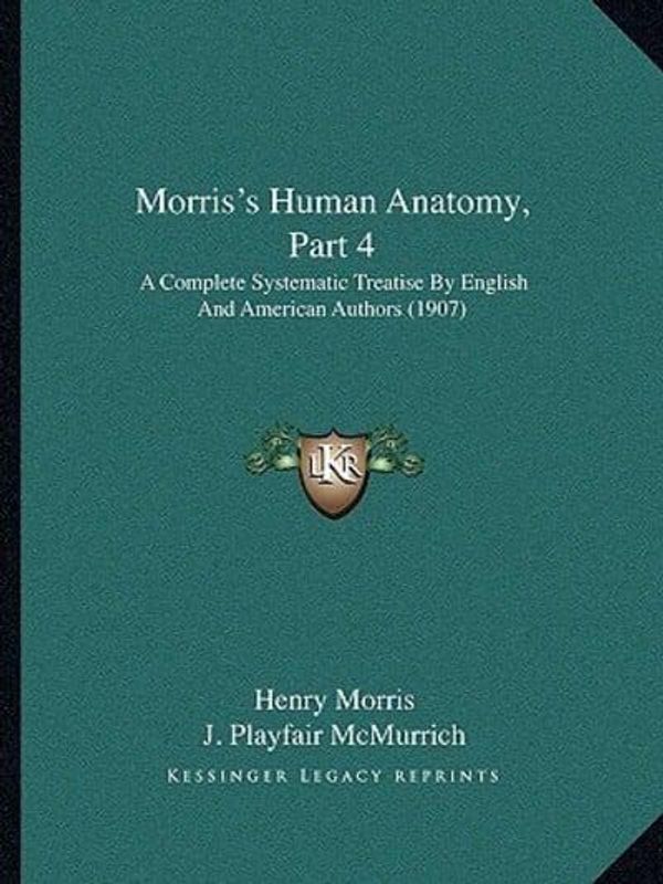 Cover Art for 9781165673438, Morris's Human Anatomy, Part 4: A Complete Systematic Treatise by English and American Authors (1907) by Henry Morris, J Playfair McMurrich
