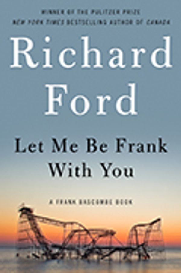 Cover Art for 9780061692062, Let Me Be Frank With You by Richard Ford