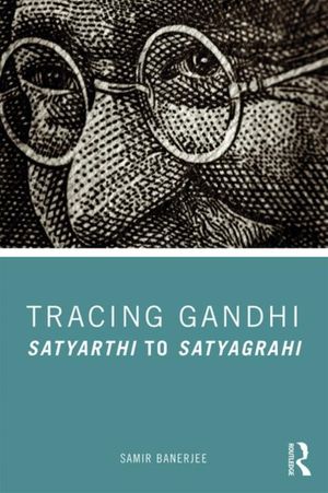 Cover Art for 9780367280116, Tracing Gandhi: Satyarthi to Satyagrahi by Samir Banerjee