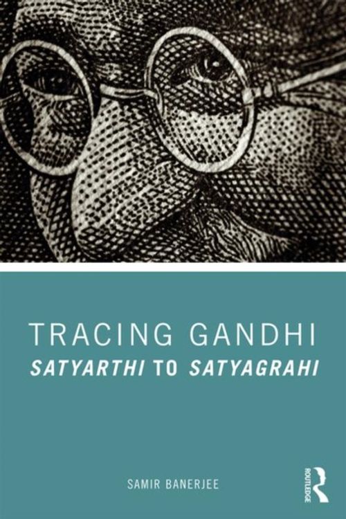 Cover Art for 9780367280116, Tracing Gandhi: Satyarthi to Satyagrahi by Samir Banerjee