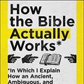 Cover Art for B079L6HVVR, How the Bible Actually Works: In Which I Explain How An Ancient, Ambiguous, and Diverse Book Leads Us to Wisdom Rather Than Answers—and Why That's Great News by Peter Enns