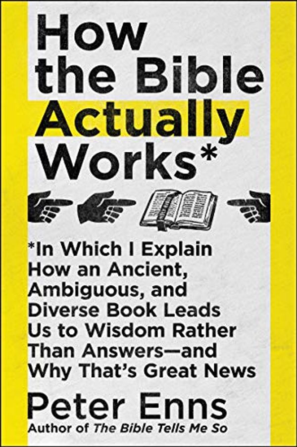 Cover Art for B079L6HVVR, How the Bible Actually Works: In Which I Explain How An Ancient, Ambiguous, and Diverse Book Leads Us to Wisdom Rather Than Answers—and Why That's Great News by Peter Enns