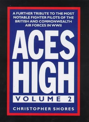 Cover Art for 9781902304038, Aces High: A Further Tribute to the Most Notable Fighter Pilots of the British and Commonwealth Air Forces in WWII v. 2 by Christopher Shores