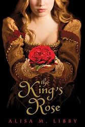 Cover Art for 9780525479703, The King's Rose by Alisa M. Libby