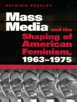 Cover Art for 9781604730517, Mass Media and the Shaping of American Feminism, 1963-1975 by Patricia Bradley