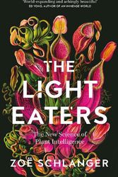 Cover Art for 9780008445348, The Light Eaters: The New Science of Plant Intelligence by Zoë Schlanger