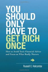Cover Art for 9781937110147, You Should Only Have to Get Rich Once: How to Avoid Toxic Financial Advice on What Really Matters by Russell E Holcombe