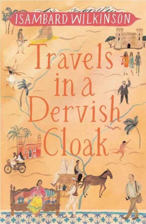 Cover Art for 9781780600789, Travels in a Dervish Cloak by Isambard Wilkinson