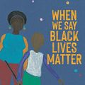 Cover Art for B08GKDB7HH, When We Say Black Lives Matter by Beneba Clarke, Maxine