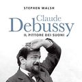 Cover Art for B082KYWSZZ, Claude Debussy: Il pittore dei suoni (Italian Edition) by Stephen Walsh
