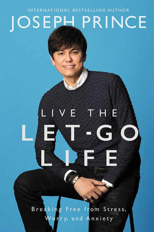 Cover Art for 9781455561339, Live the Let-Go Life: Breaking Free from Stress, Worry, and Anxiety by Joseph Prince