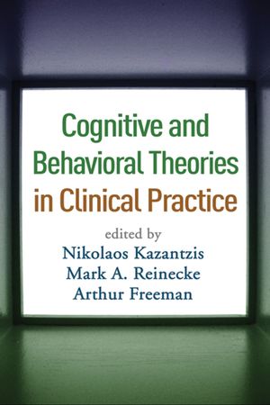 Cover Art for 9781606233597, Cognitive and Behavioral Theories in Clinical Practice by Mark A. Reinecke, PhD, Nikolaos Kazantzis, PhD, Arthur Freeman, EdD, LLD (h. c.), ABPP
