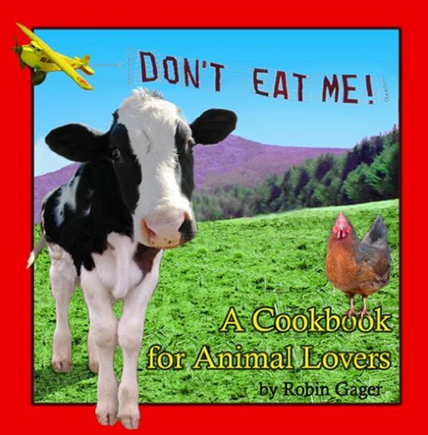 Cover Art for 9780615342306, DON'T EAT ME! A Cookbook for Animal Lovers by Robin Gager