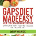 Cover Art for 9781500962883, Gaps Diet Made Easy: How to Beat Autism With Food: Eating the Right Food to Succeed On the Gaps Diet by Lynda Warwick