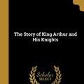 Cover Art for 9781372464409, The Story of King Arthur and His Knights by Howard Pyle