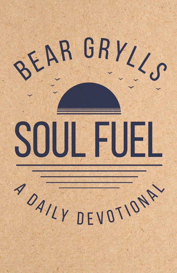 Cover Art for 9781529387063, Soul Fuel: A Daily Devotional by Bear Grylls