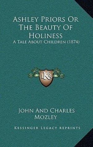 Cover Art for 9781164768357, Ashley Priors or the Beauty of Holiness by John Mozley