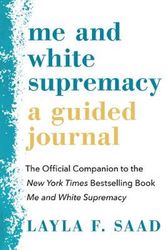 Cover Art for 9781728238555, Me and White Supremacy: A Guided Journal: Combat Racism, Change the World, and Become a Good Ancestor by Layla Saad