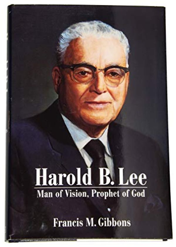 Cover Art for 9780875797168, Harold B. Lee: Man of Vision, Prophet of God by Francis M. Gibbons