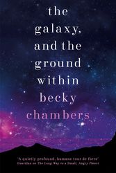 Cover Art for 9781473647671, The Galaxy, and the Ground Within: Wayfarers 4 by Becky Chambers